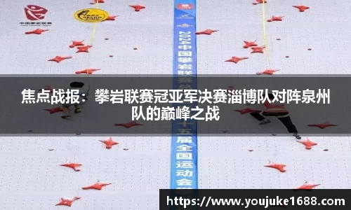 焦点战报：攀岩联赛冠亚军决赛淄博队对阵泉州队的巅峰之战