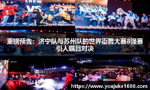 重磅预告：济宁队与苏州队的世界街舞大赛8强赛引人瞩目对决