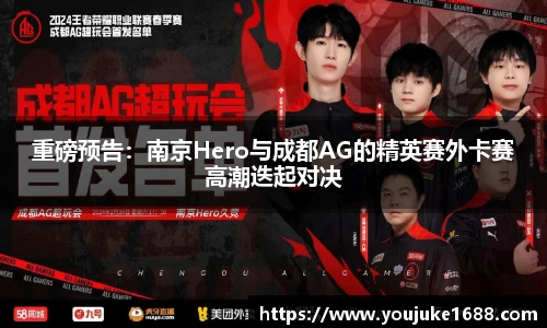 重磅预告：南京Hero与成都AG的精英赛外卡赛高潮迭起对决