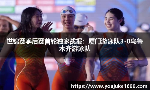 世锦赛季后赛首轮独家战报：厦门游泳队3-0乌鲁木齐游泳队