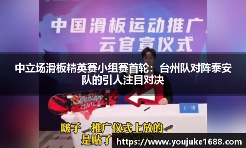 中立场滑板精英赛小组赛首轮：台州队对阵泰安队的引人注目对决
